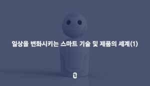 일상을 변화시키는 스마트 기술 및 제품의 세계(1)