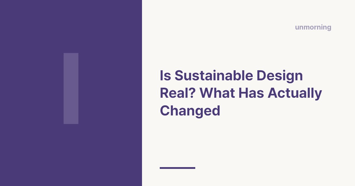 Title card: Is Sustainable Design Real? What Has Actually Changed