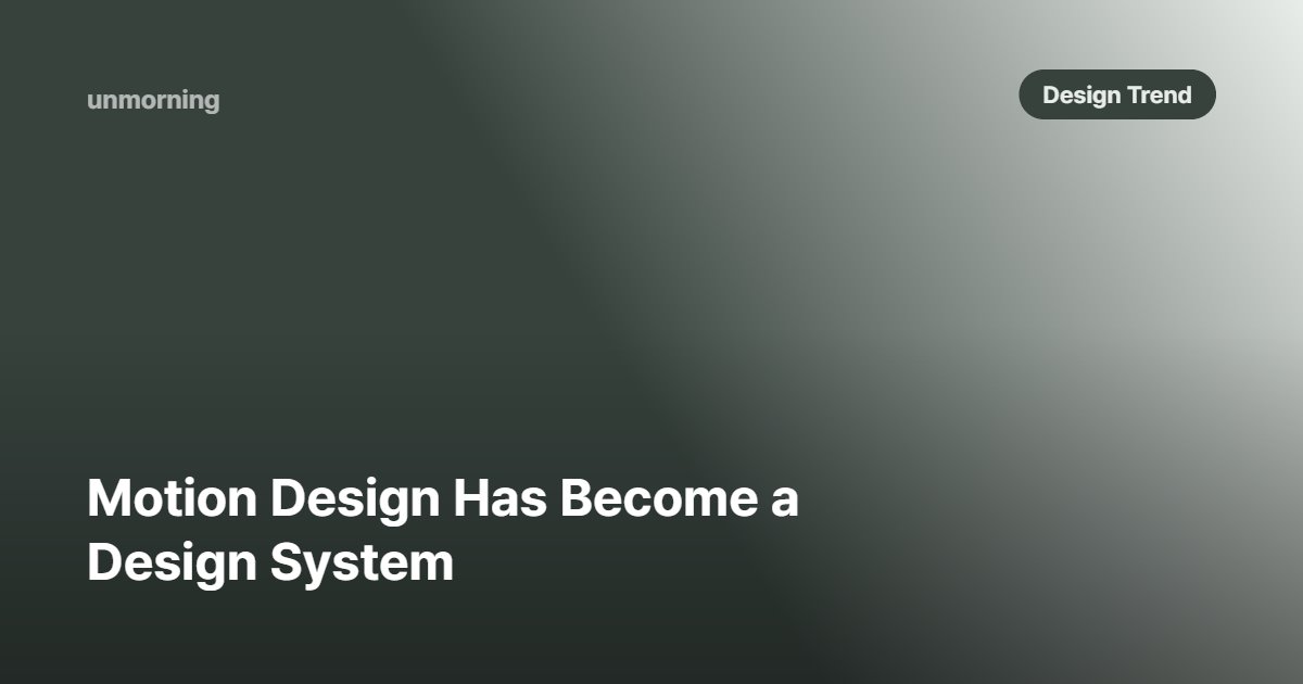 Title card: Motion Design Has Become a Design System