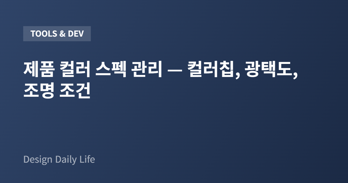 제품 컬러 스펙 관리 — 컬러칩, 광택도, 조명 조건 - 아티클 타이틀 카드
