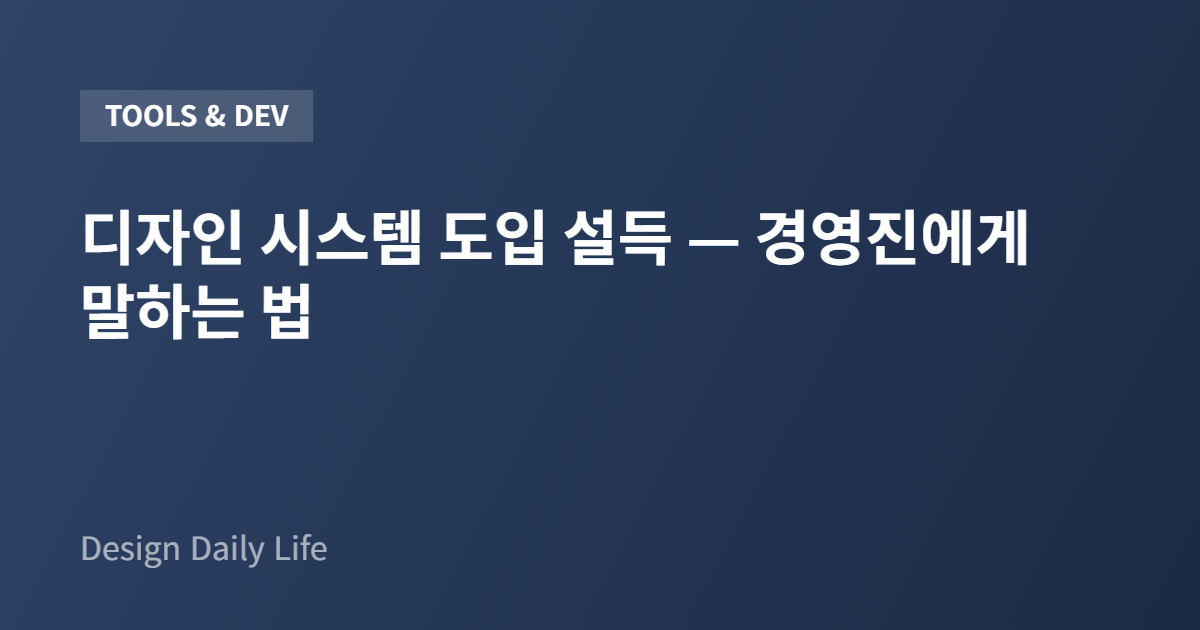 디자인 시스템 도입 설득 — 경영진에게 말하는 법 - 아티클 타이틀 카드
