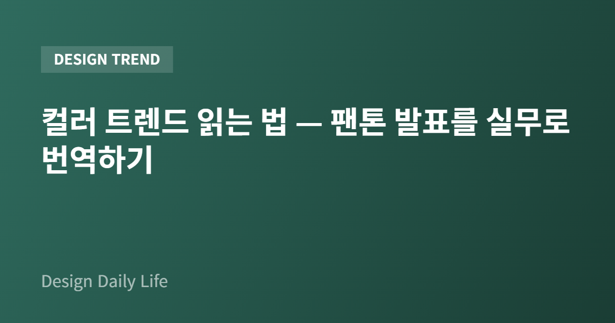 컬러 트렌드 읽는 법 — 팬톤 발표를 실무로 번역하기 - 아티클 타이틀 카드