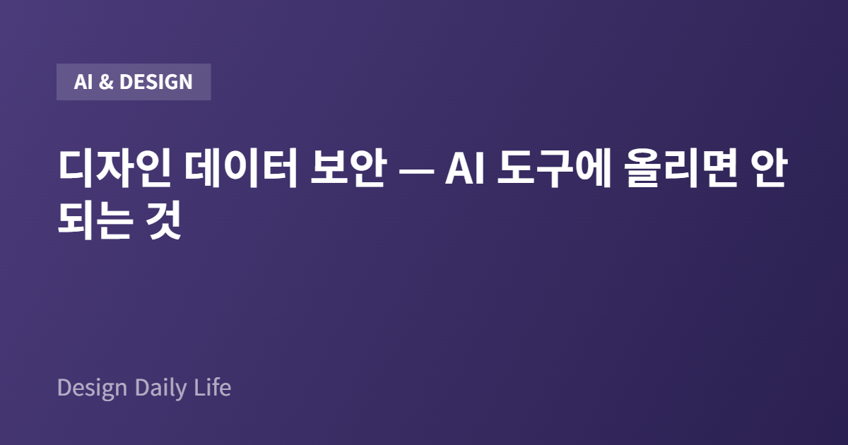 디자인 데이터 보안 — AI 도구에 올리면 안 되는 것 - 아티클 타이틀 카드