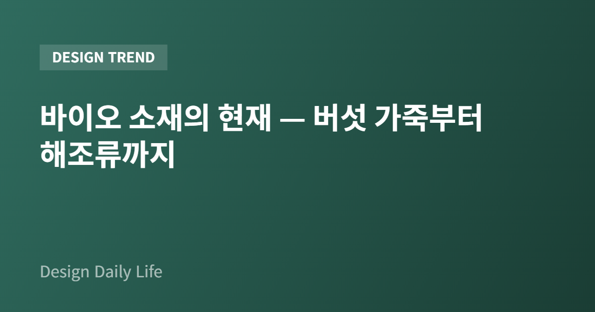 바이오 소재의 현재 — 버섯 가죽부터 해조류까지 - 아티클 타이틀 카드