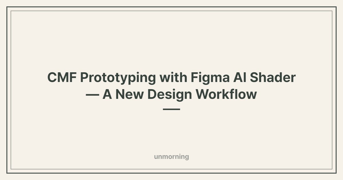 Title card: CMF Prototyping with Figma AI Shader — A New Design Workflow