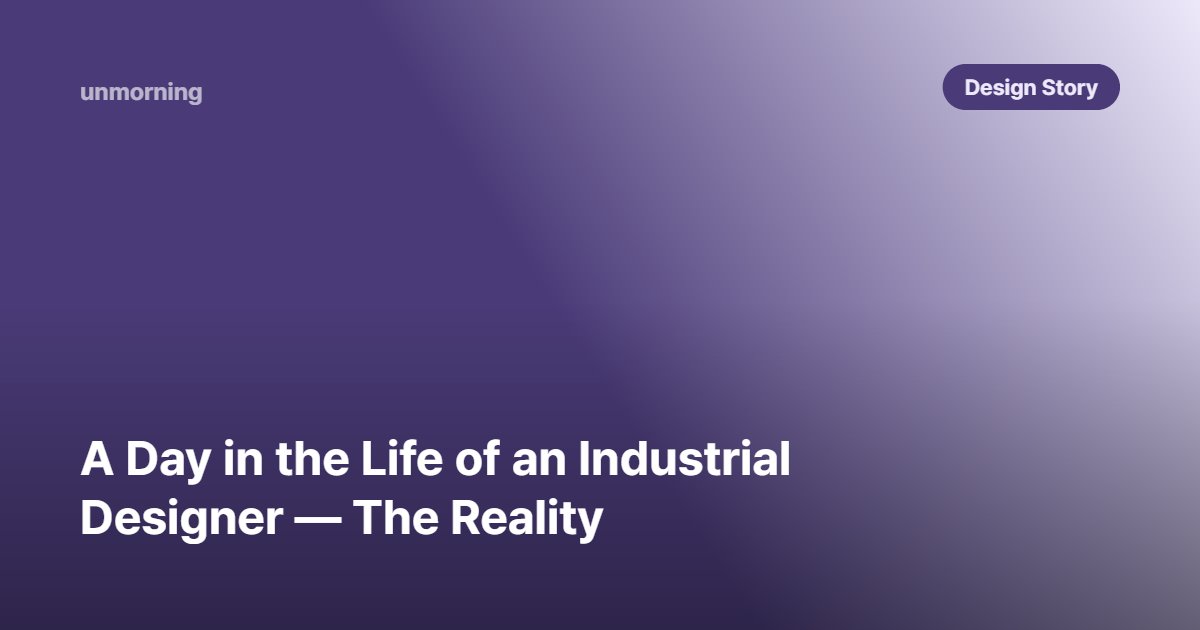 Title card: A Day in the Life of an Industrial Designer — The Reality
