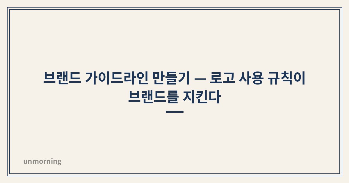 타이틀 카드: 브랜드 가이드라인 만들기 — 로고 사용 규칙이 브랜드를 지킨다