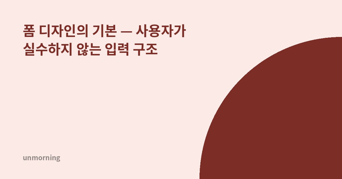 타이틀 카드: 폼 디자인의 기본 — 사용자가 실수하지 않는 입력 구조
