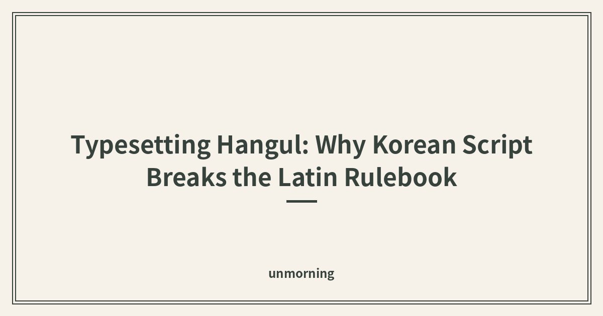 Title card: Typesetting Hangul: Why Korean Script Breaks the Latin Rulebook