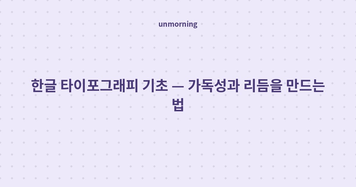 타이틀 카드: 한글 타이포그래피 기초 — 가독성과 리듬을 만드는 법
