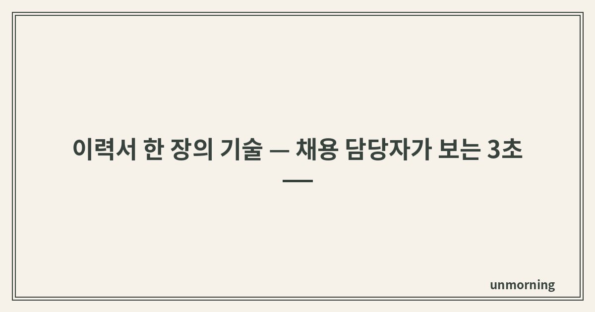 타이틀 카드: 이력서 한 장의 기술 — 채용 담당자가 보는 3초