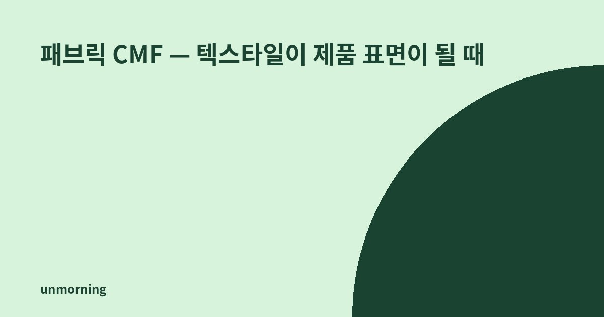 타이틀 카드: 패브릭 CMF — 텍스타일이 제품 표면이 될 때
