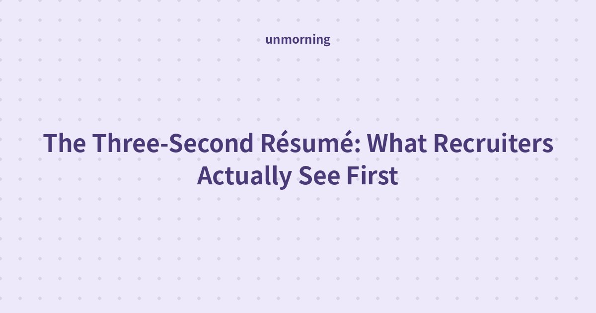 Title card: The Three-Second Résumé: What Recruiters Actually See First