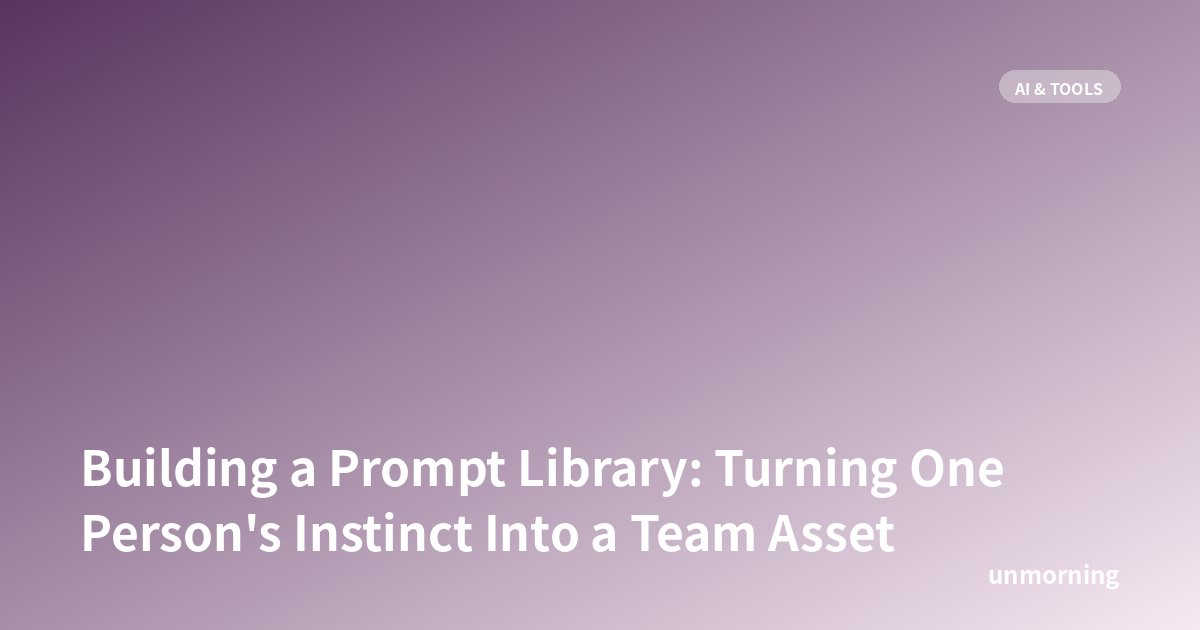 Title card: Building a Prompt Library: Turning One Person's Instinct Into a Team Asset