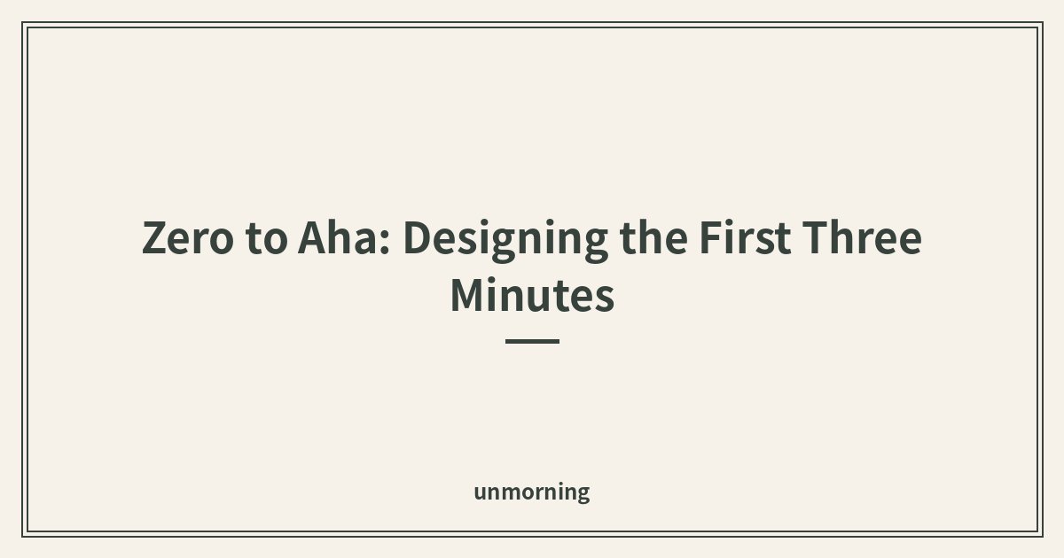 Title card: Zero to Aha: Designing the First Three Minutes