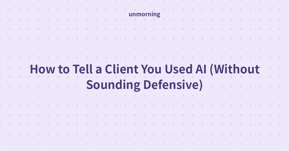 Title card: How to Tell a Client You Used AI (Without Sounding Defensive)