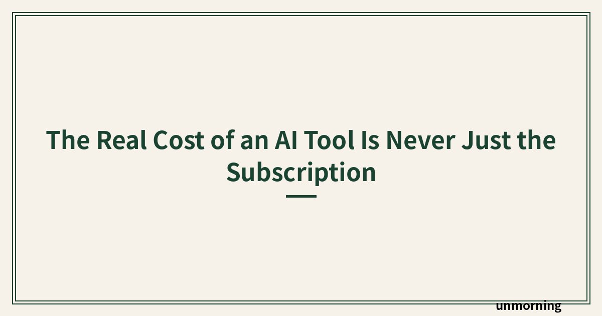 Title card: The Real Cost of an AI Tool Is Never Just the Subscription