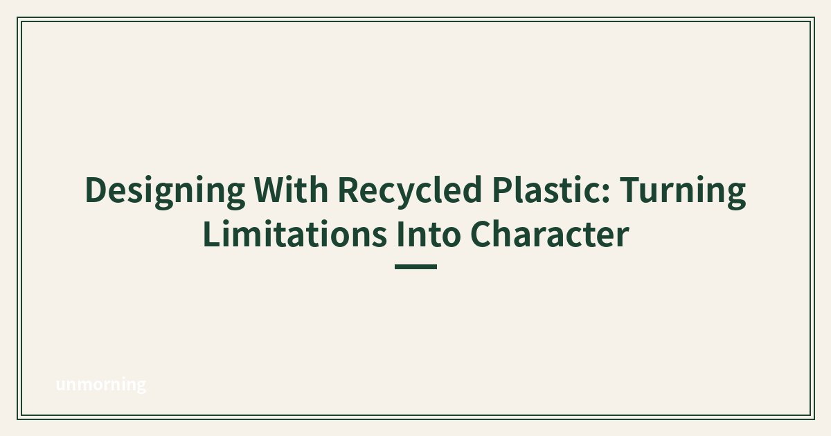 Title card: Designing With Recycled Plastic: Turning Limitations Into Character