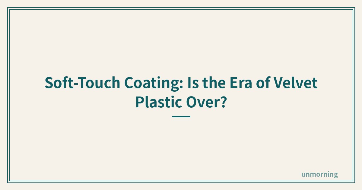 Title card: Soft-Touch Coating: Is the Era of Velvet Plastic Over?