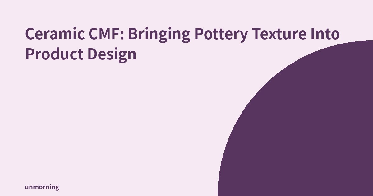 Title card: Ceramic CMF: Bringing Pottery Texture Into Product Design