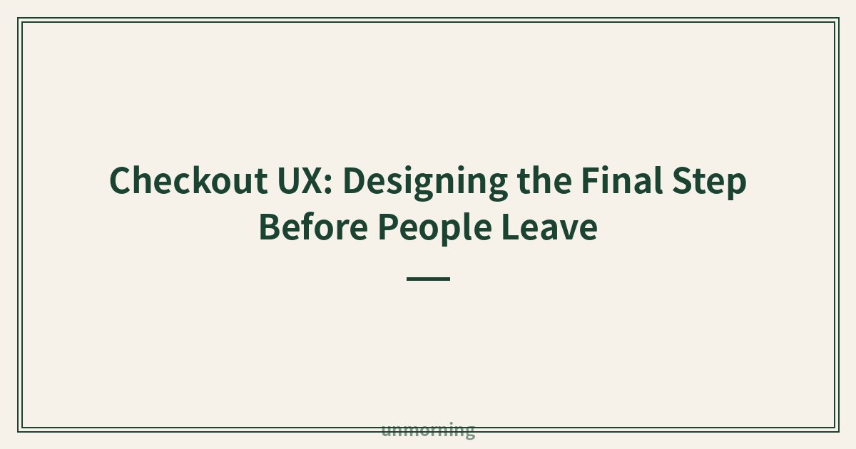 Title card: Checkout UX: Designing the Final Step Before People Leave