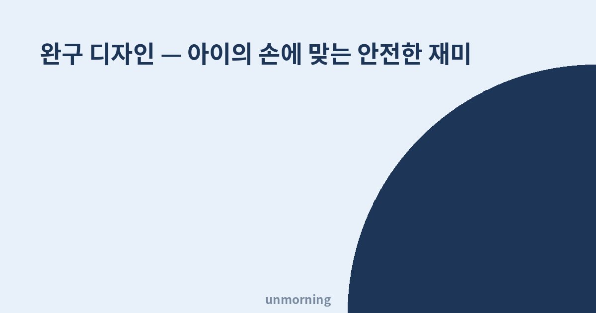 타이틀 카드: 완구 디자인 — 아이의 손에 맞는 안전한 재미