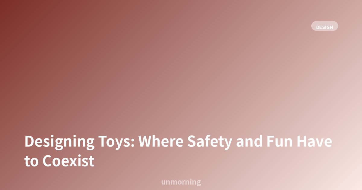 Title card: Designing Toys: Where Safety and Fun Have to Coexist