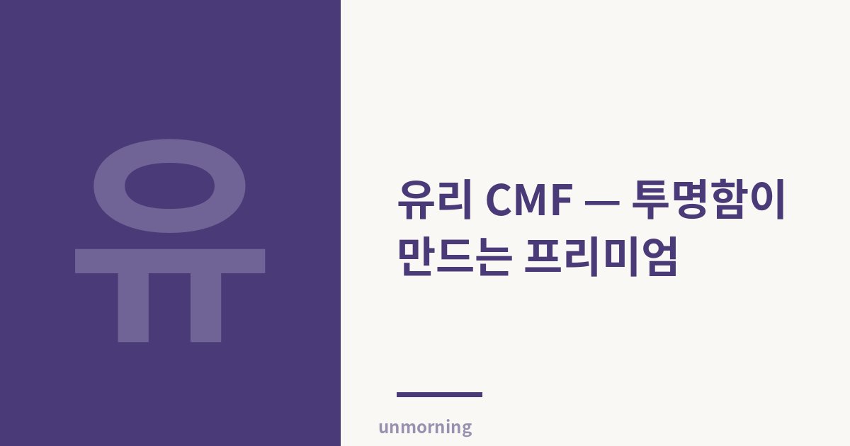 타이틀 카드: 유리 CMF — 투명함이 만드는 프리미엄