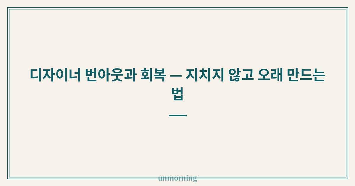 타이틀 카드: 디자이너 번아웃과 회복 — 지치지 않고 오래 만드는 법