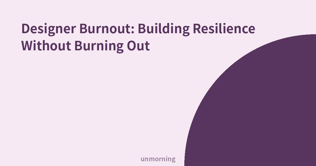Title card: Designer Burnout: Building Resilience Without Burning Out