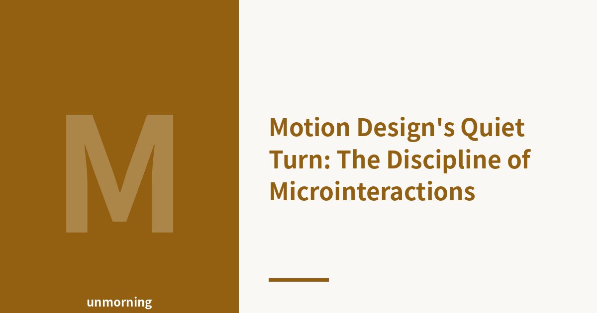 Title card: Motion Design's Quiet Turn: The Discipline of Microinteractions