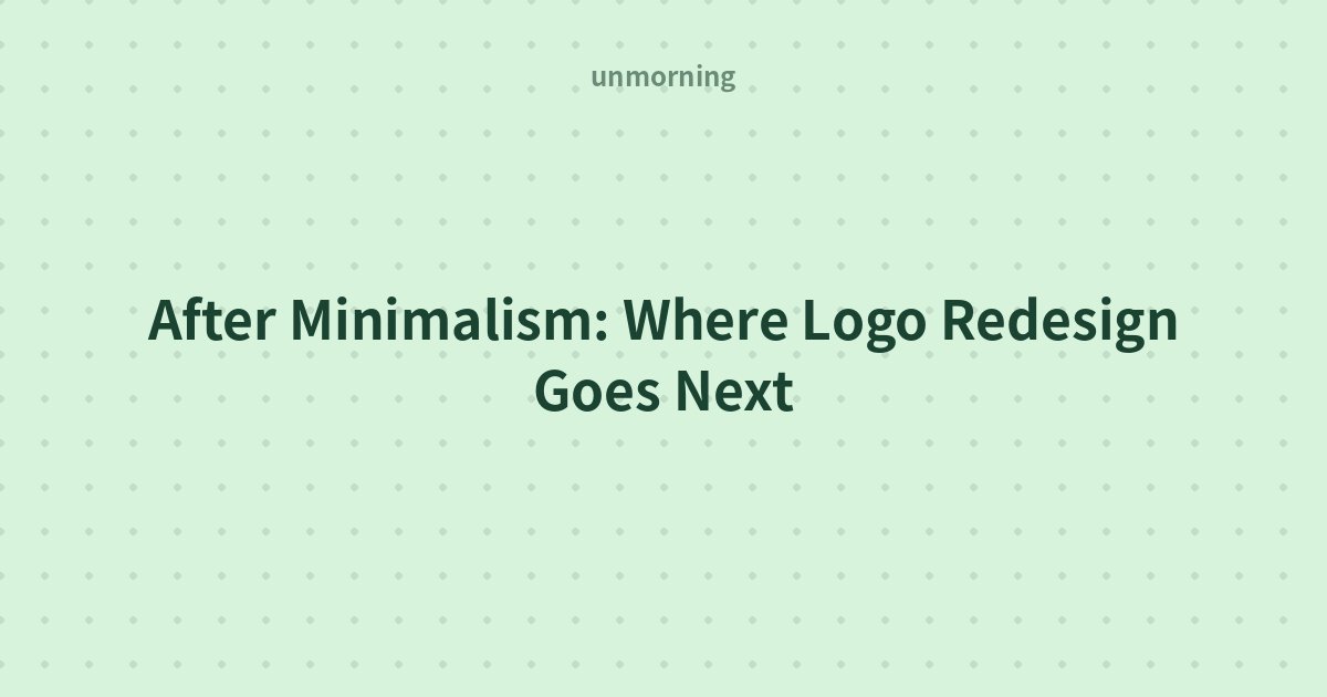 Title card: After Minimalism: Where Logo Redesign Goes Next