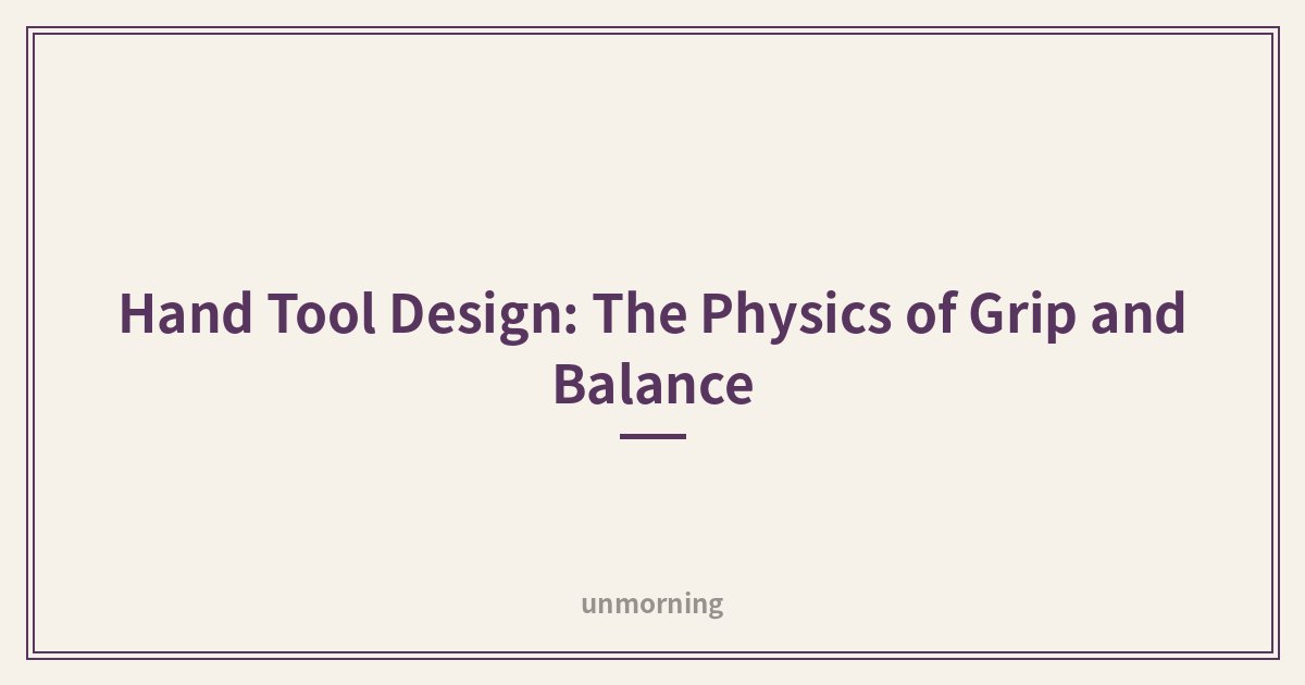 Title card: Hand Tool Design: The Physics of Grip and Balance