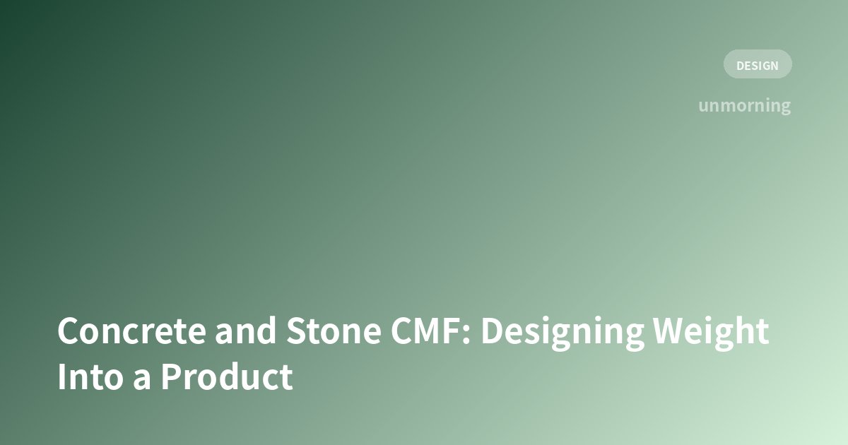 Title card: Concrete and Stone CMF: Designing Weight Into a Product