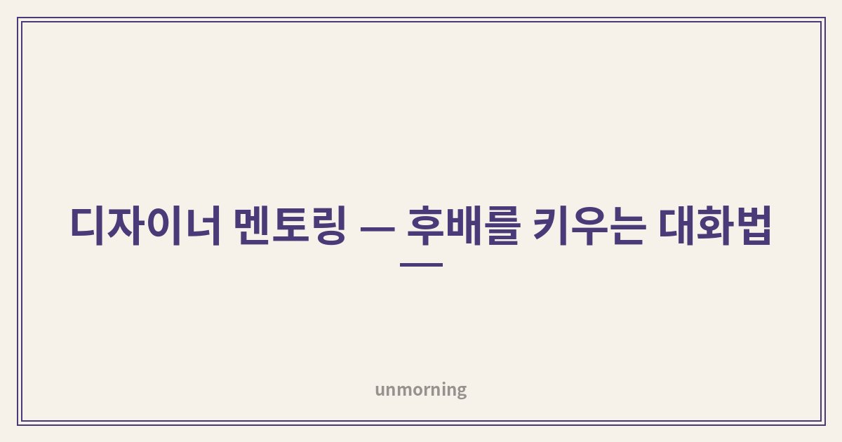 타이틀 카드: 디자이너 멘토링 — 후배를 키우는 대화법