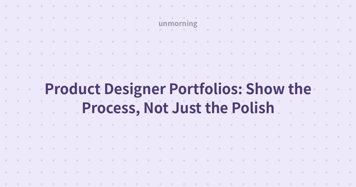 Title card: Product Designer Portfolios: Show the Process, Not Just the Polish