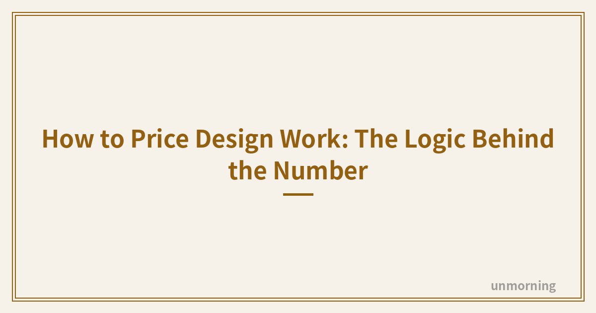 Title card: How to Price Design Work: The Logic Behind the Number