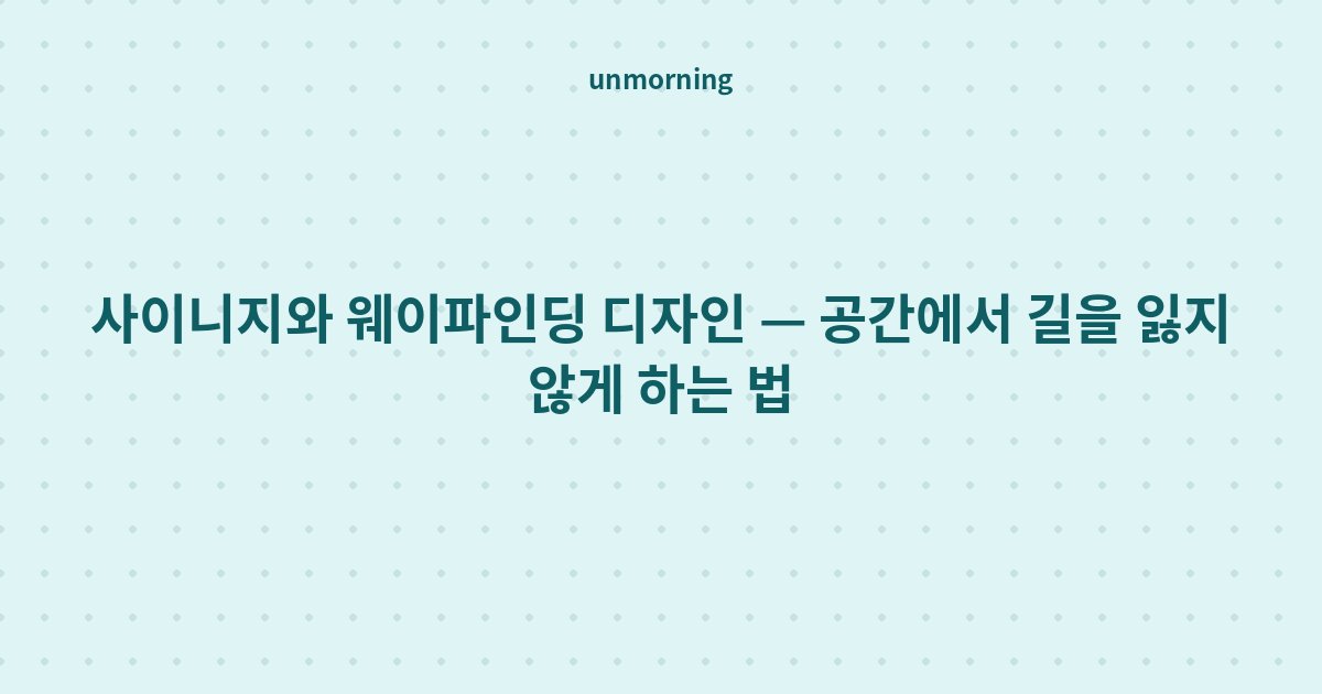 타이틀 카드: 사이니지와 웨이파인딩 디자인 — 공간에서 길을 잃지 않게 하는 법