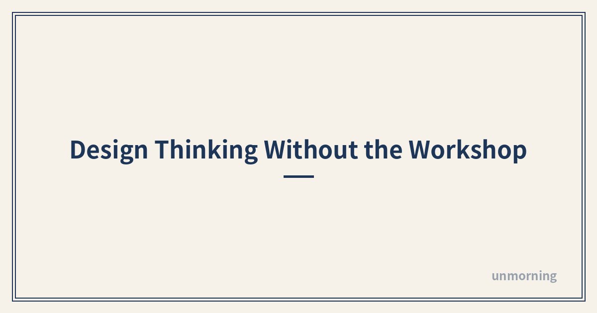Title card: Design Thinking Without the Workshop