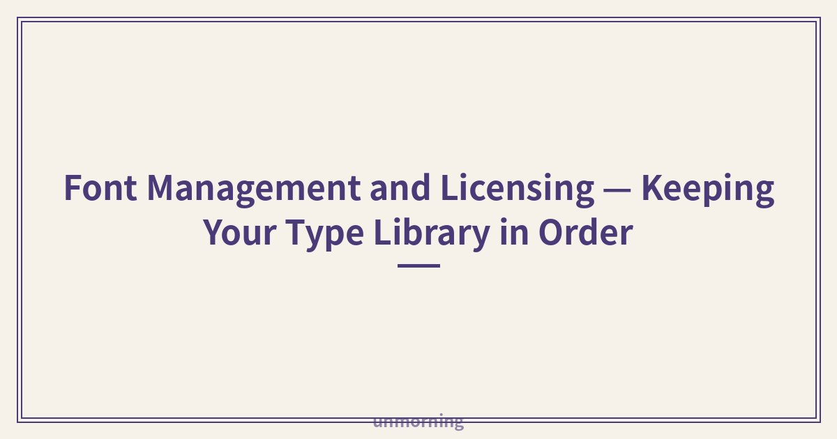 Title card: Font Management and Licensing — Keeping Your Type Library in Order